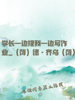 学长一边撞我一边写作业